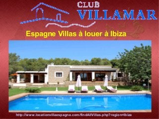 Espagne Villas à louer à Ibiza
http://www.locationvillaespagne.com/findAllVillas.php?region=Ibiza
 