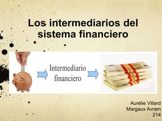 Los intermediarios del
sistema financiero
Aurélie Villard
Margaux Avram
214
 