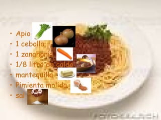 Apio 1 cebolla 1 zanahoria 1/8 litro de caldo mantequilla Pimienta molida sal