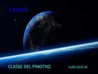 L’ESPAI
CLASSE DEL PINOTXO CURS 2019-20
 