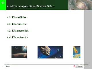 4. Altres components del Sistema Solar 4.1. Els satèl·lits 4.2. Els cometes 4.3. Els asteroides 4.4. Els meteorits 03 