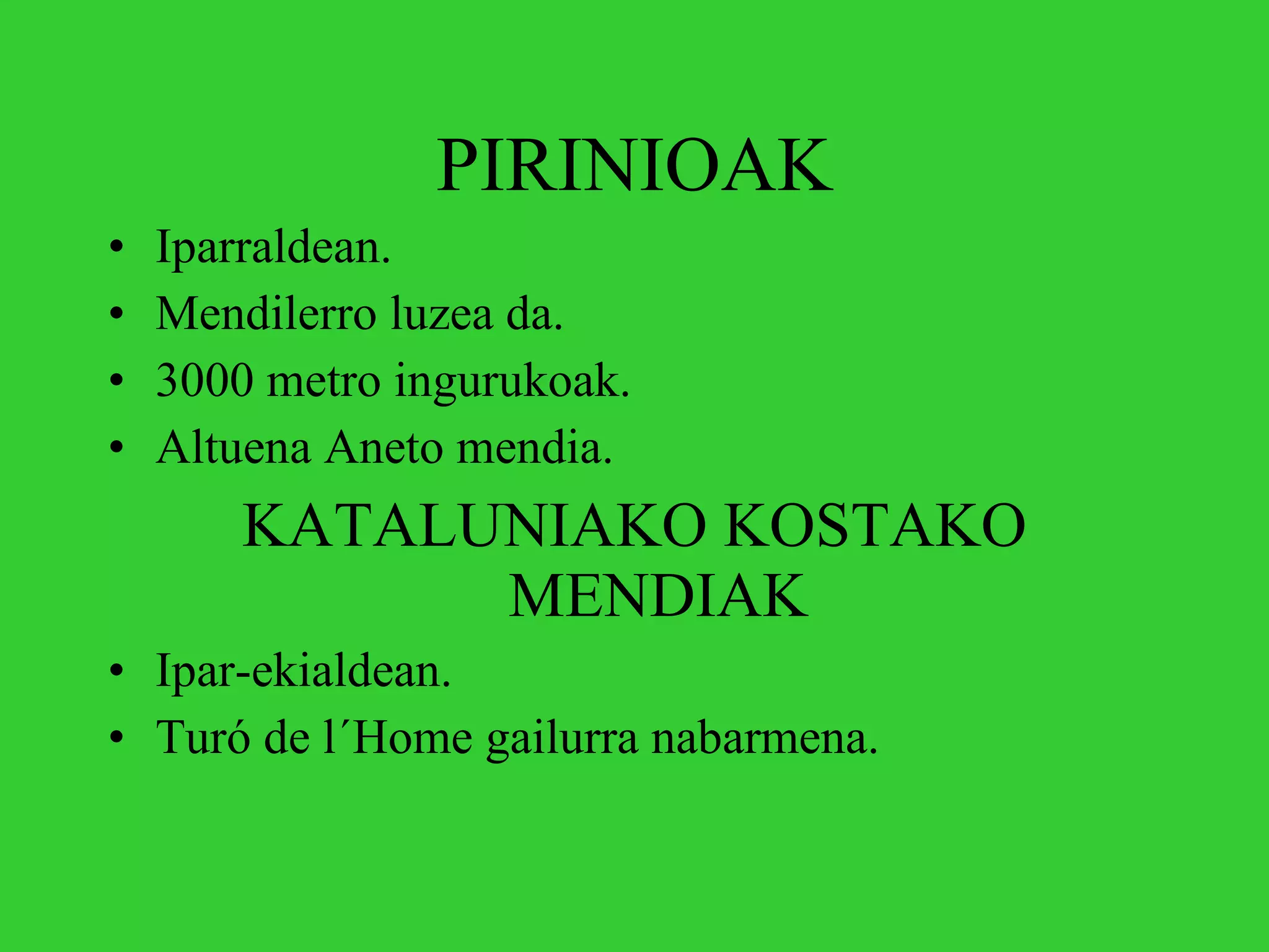 PIRINIOAK Iparraldean. Mendilerro luzea da. 3000 metro ingurukoak. Altuena Aneto mendia. KATALUNIAKO KOSTAKO MENDIAK Ipar-ekialdean. Turó de l´Home gailurra nabarmena. 