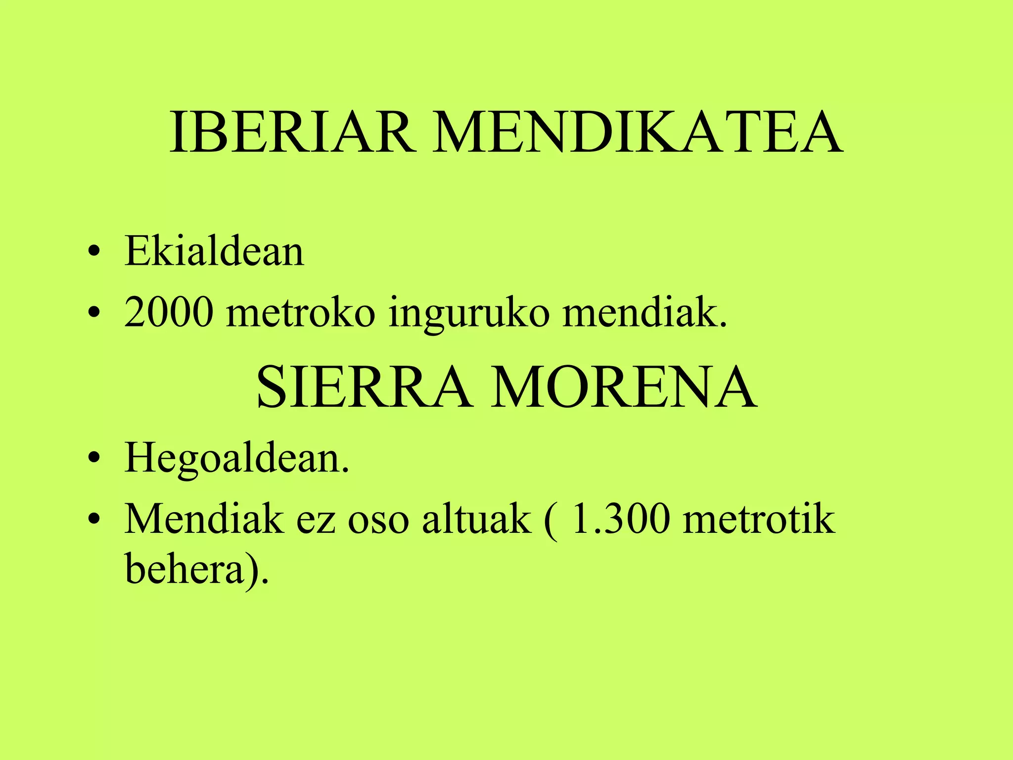 IBERIAR MENDIKATEA Ekialdean 2000 metroko inguruko mendiak. SIERRA MORENA Hegoaldean. Mendiak ez oso altuak ( 1.300 metrotik behera). 