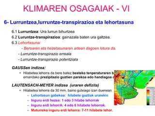 KLIMAREN OSAGAIAK - II 2- Airearen tenperatura  (isoterma)Urak lurrak baino hobeto gordetzen du beroaItsasotik hurbil tenperaturak    leunagoak.Klimarekiko alderdi    garrantzitsuak:Urteko tenperatura-   bitartea Izozteak (airearen   tenperatura 0ºC    azpitik denean)