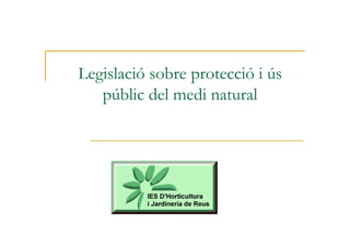 Legislació sobre protecció i ús
públic del medi natural
 