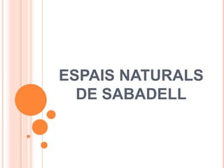 ESPAIS NATURALS
  DE SABADELL
 