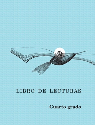 LIBRO DE LECTURAS
Cuarto grado
LECTURAS 4 NO BERMAN.indd 3 27/03/12 13:32
 