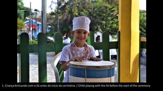 1. Criança brincando com o Ilú antes do início da cerimônia. / Child playing with the Ilú before the start of the ceremony
 