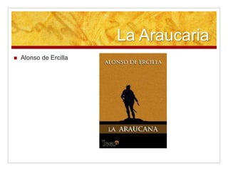 La Araucaria
 Alonso de Ercilla
 