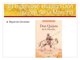 El Ingenioso Hidalgo Don
quijote de la Mancha
 Miguel de Cervantes
 
