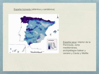 España húmeda (atlántica y cantábrica)
España seca: interior de la
Península, zona
mediterránea,
archipiélagos balear y
canario y Ceuta y Melilla
 