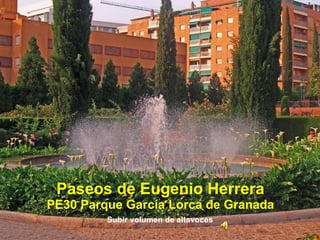 Paseos de Eugenio Herrera PE30 Parque García Lorca de Granada Subir volumen de altavoces 