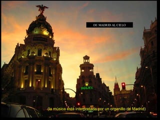 DE MADRID AL CIELO (la música está interpretada por un organillo de Madrid) 