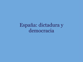 España: dictadura y democracia   
