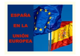 ESPAÑA

 EN LA

 UNIÓN
EUROPEA
 