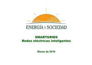SMARTGRIDS
Redes eléctricas inteligentes
Marzo de 2010
 