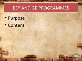ESP AND GE PROGRAMMESESP AND GE PROGRAMMES
• Purpose
• Content
 