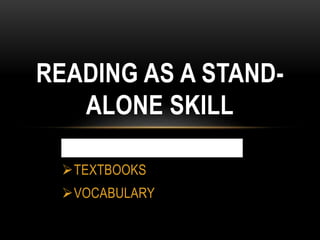 TEACHING READING SKILLS
TEXTBOOKS
VOCABULARY
READING AS A STAND-
ALONE SKILL
 