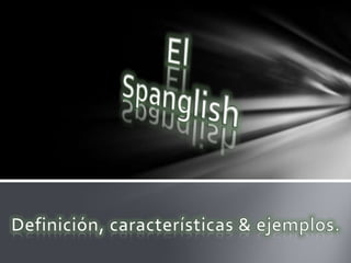 El Spanglish Definición, características & ejemplos. 
