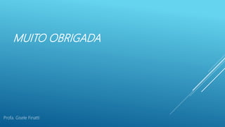 MUITO OBRIGADA
Profa. Gisele Finatti
 