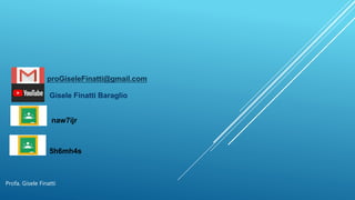 Profa. Gisele Finatti
proGiseleFinatti@gmail.com
naw7ijr
Gisele Finatti Baraglio
5h6mh4s
 