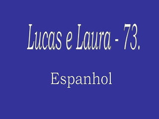 Lucas e Laura - 73. Espanhol 