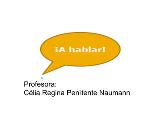 Profesora:  Célia Regina Penitente Naumann  