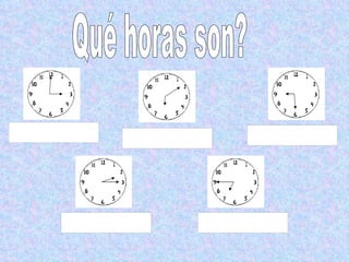 Qué horas son? 