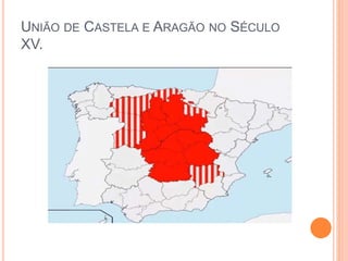 UNIÃO DE CASTELA E ARAGÃO NO SÉCULO
XV.
 