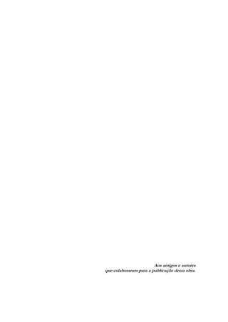 Aos amigos e autores
que colaboraram para a publicação desta obra.

 