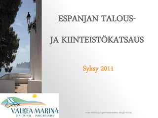 ESPANJAN TALOUS-
JA KIINTEISTÖKATSAUS

      Syksy 2011



       © 2011 Global Europe Capital/VALKEA MARINA, All Rights Reserved
 