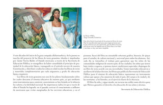La Patria (1962),
Jorge González Camarena
Esta obra ilustró la portada de los primeros libros de texto.
Hoy la reproducimos aquí para que tengas presente que
lo que entonces era una aspiración, que los libros de texto
estuvieran entre los legados que la Patria deja a sus hijas
y sus hijos, es hoy una meta cumplida.
A seis décadas del inicio de la gran campaña alfabetizadora y de la puesta en
marcha del proyecto de los libros de texto gratuitos, ideados e impulsados
por Jaime Torres Bodet, el Estado mexicano, a través de la Secretaría de
Educación Pública, se enorgullece de haber consolidado el principio de gra­
tuidad de la educación básica, consagrado en el artículo tercero de nuestra
Constitución, y distribuir a todos los niños en edad escolar los libros de texto
y materiales complementarios que cada asignatura y grado de educación
básica requieren.
Los libros de texto gratuitos son uno de los pilares fundamentales sobre
los cuales descansa el sistema educativo de nuestro país, ya que mediante
estos instrumentos para construir conocimiento se han forjado en la infancia
los valores y la identidad nacional. Su importancia radica en que a través de
ellos el Estado ha logrado, en el pasado, acercar el conocimiento a millones
de mexicanos que vivían marginados de los servicios educativos, y en el
presente, hacer del libro un entrañable referente gráfico, literario, de apoyo
para el estudio, de cultura nacional y universal para todos los alumnos. Así,
cada día se intensifica el trabajo para garantizar que los niños de las
comunidades indígenas de nuestro país, de las ciudades, los niños que tienen
baja visión o ceguera, o quienes tienen condiciones especiales, dispongan de
un libro de texto acorde con sus necesidades. Como materiales educativos y
auxiliaresdelalabordocente,loslibrosquepublicalaSecretaríadeEducación
Pública para el sistema de educación básica representan un instrumento
valioso que apoya a los maestros de todo el país, del campo a la ciudad y de
las montañas a los litorales, en el ejercicio diario de la docencia.
El libro ha sido, y sigue siendo, un recurso tan noble como efectivo para
que México garantice el derecho a la educación de sus niños y jóvenes.
Secretaría de Educación Pública
1 Legales.indd 3 07/05/14 17:41
 