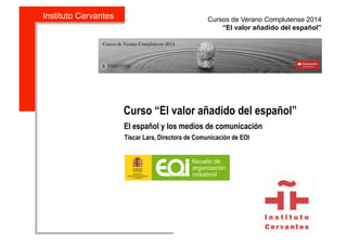 Instituto Cervantes Cursos de Verano Complutense 2014
“El valor añadido del español”
DDD
•  JKDE
Curso “El valor añadido d...