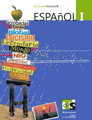ESPAñOL I
1er GradoVolumenI
Incluye
CD DE RECURSOS
 