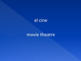 el cine
movie theatre
 