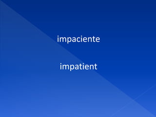 impaciente
impatient
 