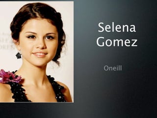 Selena
Gomez
 Oneill
 