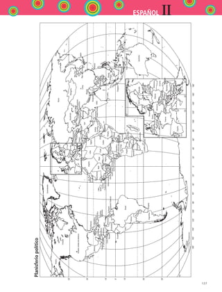 127
IIESPAÑOL
Alaska
Argentina
Bahamas
PuertoRico
Brasil
Canadá
Colombia
Chile
Cuba
Haití
República
Dominicana
Ecuador
EstadosUnidosdeAmérica
México
Panamá
Paraguay
Perú
Uruguay
Venezuela
Rusia
Uzbekistán
Japón
Taiwan
Kazakstán
Brunei
Mongolia
ChinaRep.deCorea
Rep.Pop.
deCorea
Nepal
India
SriLanka
Bangladesh
Tailandia
Viet Nam
Laos
Camboya
Filipinas
TimorOriental
Malasia
Singapur
Nueva
Guinea
Indonesia
Myanmar
Bhután
Tayikistán
KirguistánTurkmenistán
Pakistán
Afganistán
Irán
Turquía
Siria
Iraq
Azerbaiyán
Armenia
Georgia
Arabia
Saudita
Emiratos
ArabesUnidos
Omán
Yemen
Jordania
Chipre
Libano
Israel
Australia
NuevaZelanda
Alemania
Suiza
Austria
EsloveniaCroacia
Hungría
Eslovaquia
República
Checa
Lithuania
Letonia
Estonia
SueciaFinlandia
Países
Bajos
Bélgica
Belorusia
Bulgaria
Macedonia
Serbia
Albania
España
Francia
Grecia
Irlanda
Islandia
Italia
Noruega
Polonia
Portugal
Reino
Unido
Rumania
Bosnia
Herz
Ucrania
Groenlandia
Guatemala
Bolivia
ElSalvador
Honduras
CostaRica
Belize
Jamaica
Nicaragua
Guyana
Suriname
Antillas
Menores
GuayanaFrancesa
Dinamarca
Gambia
Guinea-bissau
SierraLeona
Benin
Swazilandia
MoldovaTogo
Djibouti
Liberia
Ghana
Costa
de
Marfil
BurkinaFaso
GuineaNigeria
Senegal
Angola
Argelia
Botswana
Cabo
Verde
Camerún
Congo
Chad
Egipto
Eritrea
Etiopía
Gabón
GuíneaEcuatorialKenya
Burundi
Rwanda
Madagascar
Malawi
Mauritania
Sáhara
Occidental
Mozambique
Namibia
Níger
República
Centroafricana
República
Democrática
delCongo
SantoToméYPrincipe
Somalia
Sudáfrica
Sudán
Tanzania
Túnez
Uganda
Zambia
Zimbabwe
Libia
Marruecos
Malí
Kuwait
Lesotho
Planisferiopolítico
50˚
30˚
10˚
10˚
0˚
30˚
50˚
70˚
70˚
180˚160˚140˚120˚100˚80˚60˚40˚20˚0˚180˚160˚140˚120˚100˚80˚60˚40˚20˚
30˚20˚10˚
40˚
50˚
70˚
ESPANOL II B2 S05.indd 127 6/12/07 3:47:04 PM
 