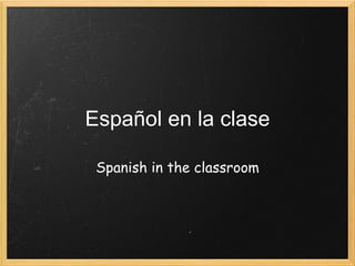 Español en la clase

 Spanish in the classroom
 