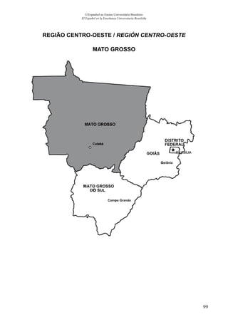 99
O Espanhol no Ensino Universitário Brasileiro
El Español en la Enseñanza Universitaria Brasileña
REGIÃO CENTRO-OESTE / REGIÓN CENTRO-OESTE
MATO GROSSO
 