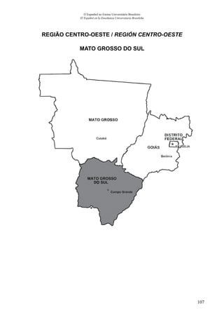 107
O Espanhol no Ensino Universitário Brasileiro
El Español en la Enseñanza Universitaria Brasileña
REGIÃO CENTRO-OESTE / REGIÓN CENTRO-OESTE
MATO GROSSO DO SUL
 
