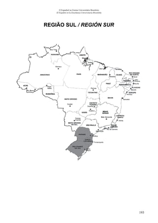 193
O Espanhol no Ensino Universitário Brasileiro
El Español en la Enseñanza Universitaria Brasileña
REGIÃO SUL / REGIÓN SUR
 