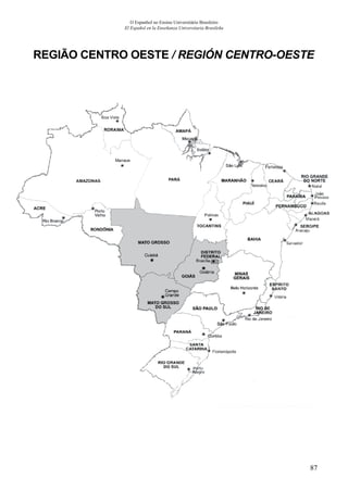 87
O Espanhol no Ensino Universitário Brasileiro
El Español en la Enseñanza Universitaria Brasileña
REGIÃO CENTRO OESTE / REGIÓN CENTRO-OESTE
 