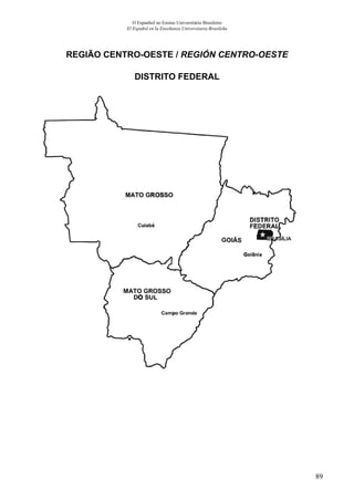 89
O Espanhol no Ensino Universitário Brasileiro
El Español en la Enseñanza Universitaria Brasileña
REGIÃO CENTRO-OESTE / REGIÓN CENTRO-OESTE
DISTRITO FEDERAL
 