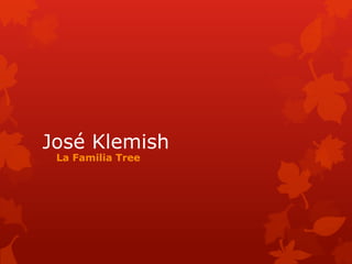 José Klemish
 La Familia Tree
 