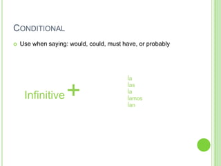 CONDITIONAL
   Use when saying: would, could, must have, or probably




                                          Ía


     Infinitive     +                     Ías
                                          Ía
                                          Íamos
                                          Ían
 