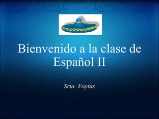 Bienvenido a la clase de Español II Srta. Voytus 