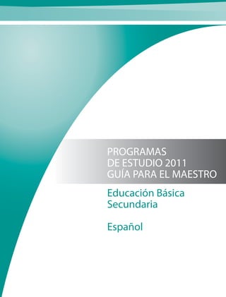 PROGRAMAS
DE ESTUDIO 2011
GUÍA PARA EL MAESTRO
Educación Básica
Secundaria

Español
 
