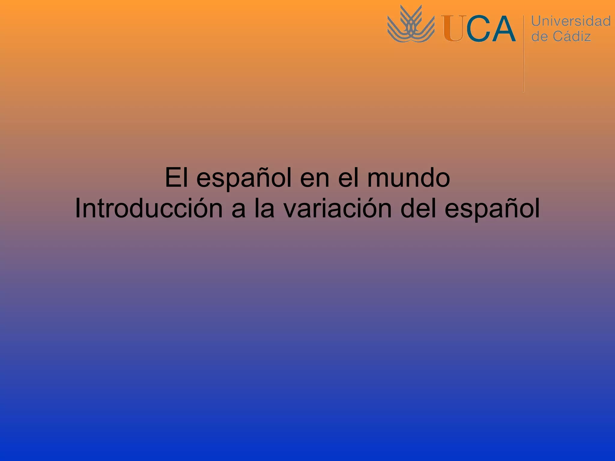 El español en el mundo Introducción a la variación del español