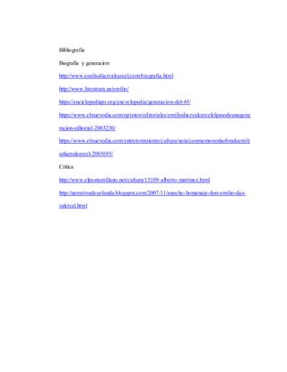 Bibliografia
Biografia y generacion
http://www.emiliodiazvalcarcel.com/biografia.html
http://www.literatura.us/emilio/
https://enciclopediapr.org/encyclopedia/generacion-del-45/
https://www.elnuevodia.com/opinion/editoriales/emiliodiazvalcarcelelpasodeunagene
racion-editorial-2003230/
https://www.elnuevodia.com/entretenimiento/cultura/nota/conmemoranlaobradeemili
odiazvalcarcel-2003693/
Critica
http://www.elpostantillano.net/cultura/13109-alberto-martinez.html
http://narrativadeyolanda.blogspot.com/2007/11/anoche-homenaje-don-emilio-daz-
valcrcel.html
 